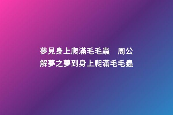 夢見身上爬滿毛毛蟲　周公解夢之夢到身上爬滿毛毛蟲